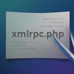 Vô hiệu hóa XML-RPC để bảo mật WordPress tốt hơn